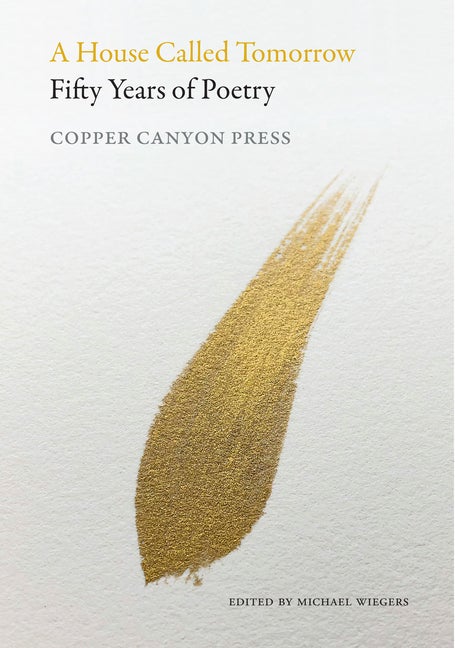 Item #273421 A House Called Tomorrow: Fifty Years of Poetry from Copper Canyon Press