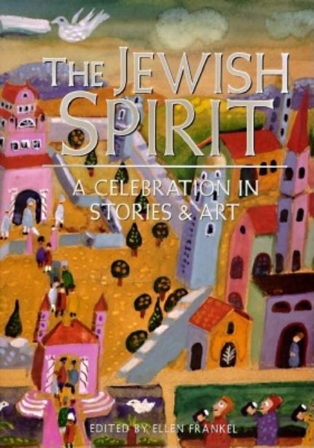 Item #284802 The Jewish Spirit: A Celebration in Stories & Art. Ellen Frankel