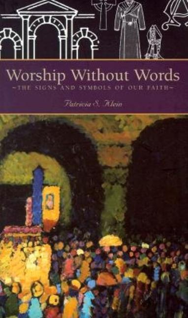 Item #179199 Worship Without Words : The Signs and Symbols of Our Faith. Patricia S. Klein