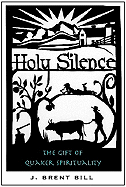 Item #284514 Holy Silence: The Gift Of Quaker Spirituality. J. Brent Bill