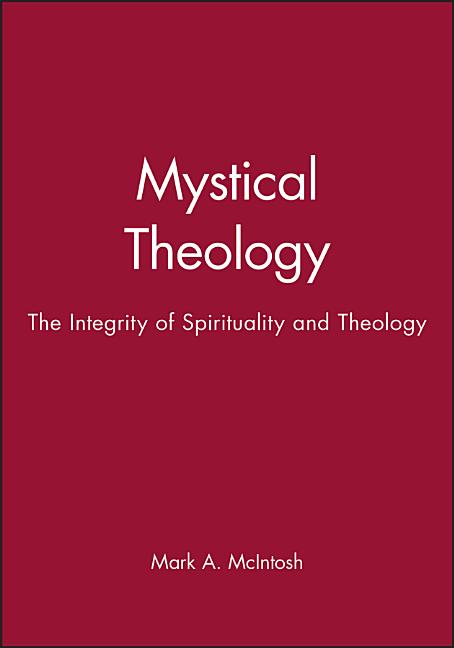 Item #275324 Mystical Theology: The Integrity of Spirituality and Theology. Mark A. McIntosh