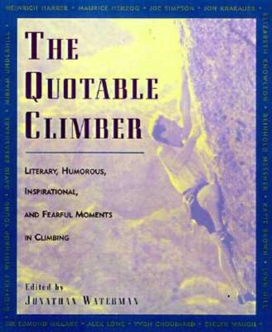 Item #260866 The Quotable Climber: Literary, Humorous, Inspirational, And Fearful Moments Of...