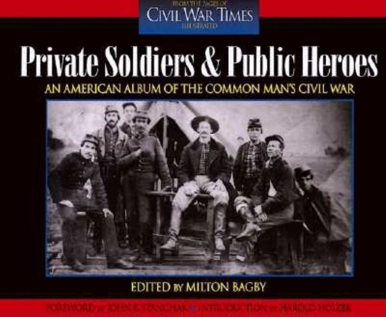 Item #142999 Private Soldiers and Public Heroes: An American Album of the Common Man's Civil War...