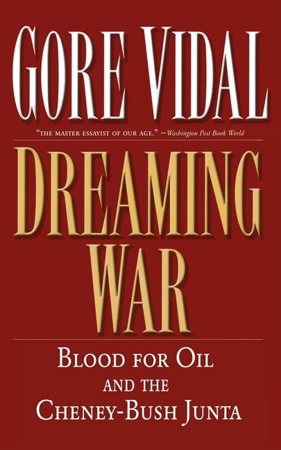 Item #278786 Dreaming War: Blood for Oil and the Cheney-Bush Junta (Nation Books). Gore Vidal