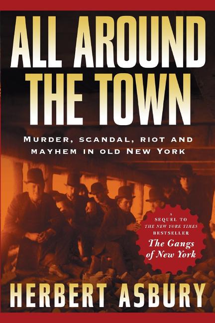 Item #255525 All Around the Town: Murder, Scandal, Riot and Mayhem in Old New York (Adrenaline...