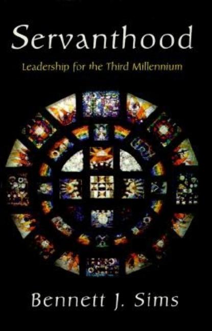 Item #153422 Servanthood: Leadership for the Third Millennium. Bennett J. Sims