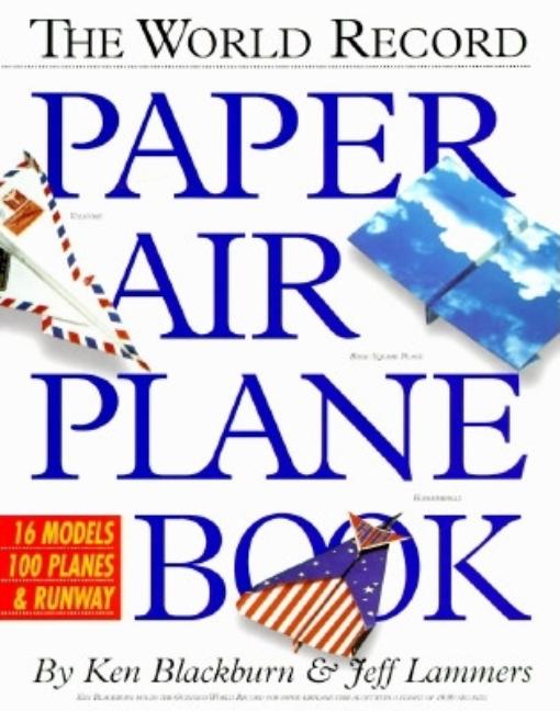 Item #268048 The World Record Paper Airplane Book. Ken Blackburn, Jeff Lammers