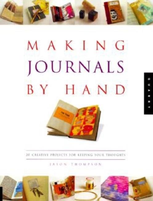 Item #274958 Making Journals by Hand: 20 Creative Projects for Keeping Your Thoughts. Jason Thompson