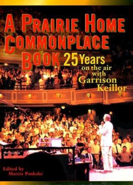 Item #262921 A Prairie Home Companion Commonplace Book: 25 Years on the Air with Garrison...