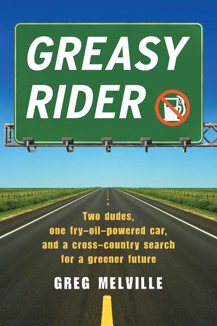 Item #230654 Greasy Rider: Two Dudes, One Fry-Oil-Powered Car, and a Cross-Country Search for a...