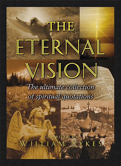 Item #229742 The Eternal Vision: The Ultimate Collection of Spiritual Quotations (Stories for...