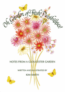 Item #1017950 Oh Garden of Fresh Possibilities!: Notes from a Gloucester Garden. Kim Smith