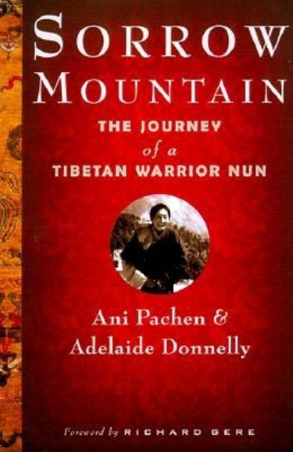 Item #257984 Sorrow Mountain: The Journey of a Tibetan Warrior Nun. Adelaide Donnelley, Ani, Pachen
