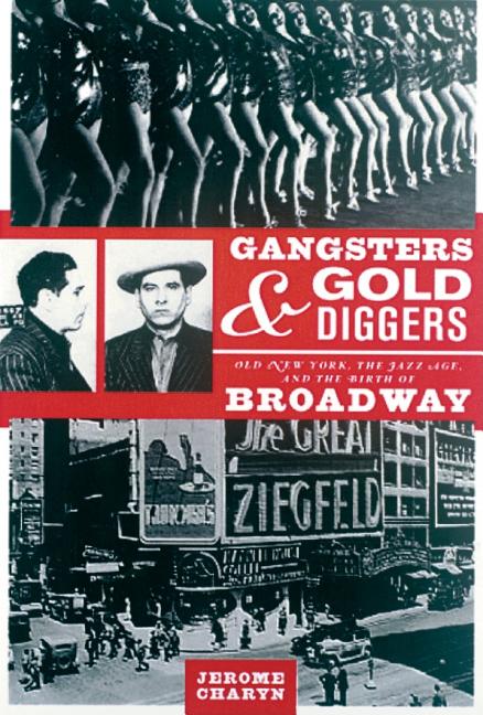 Item #277960 Gangsters and Gold Diggers: Old New York, the Jazz Age, and the Birth of Broadway....