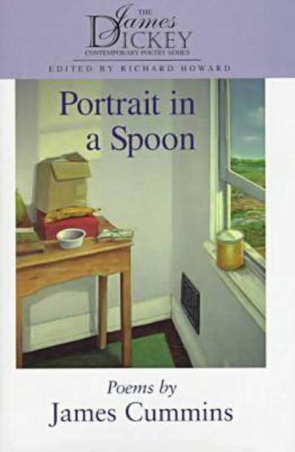 Item #253891 Portrait in a Spoon: Poems (The James Dickey Contemporary Poetry Series). James Cummins