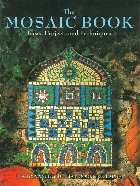 Item #249498 The Mosaic Book: Ideas, Projects and Techniques. Peggy Vance, Celia Goodrich-Clarke,...