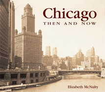 Item #283143 Chicago Then and Now (Then & Now). Elizabeth McNulty