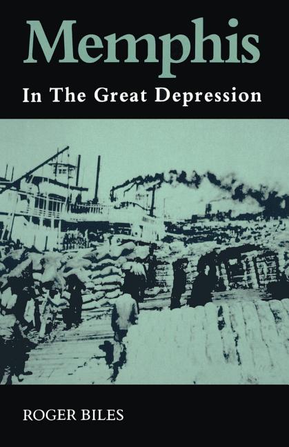 Item #227338 Memphis: In the Great Depression. Roger Biles