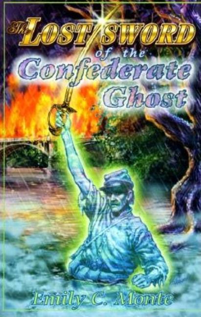 Item #229336 The Lost Sword of the Confederate Ghost: A Mystery in Two Centuries. Emily C. Monte