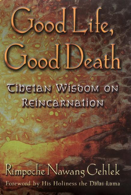 Item #282182 Good Life, Good Death: Tibetan Wisdom on Reincarnation. Rimpoche Nawang Gehlek