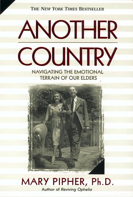 Item #243174 Another Country: Navigating the Emotional Terrain of Our Elders. Mary Pipher PhD
