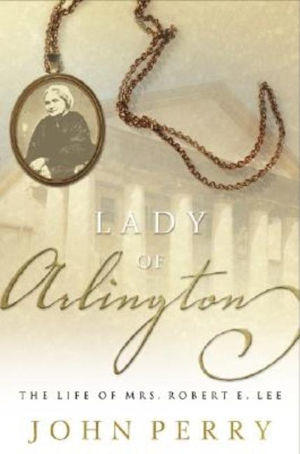 Item #267897 The Lady of Arlington: The Life of Mrs. Robert E. Lee. John Perry