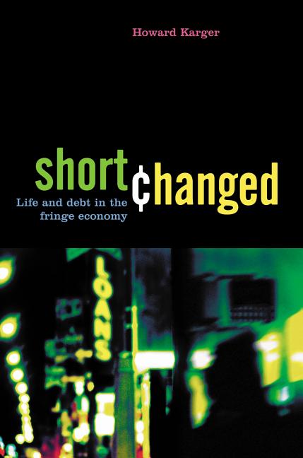 Item #267625 Shortchanged: Life and Debt in the Fringe Economy. Howard Karger