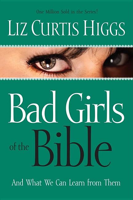 Item #277663 Bad Girls of the Bible and What We Can Learn from Them. Liz Curtis Higgs