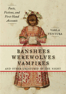 Item #1044146 Banshees, Werewolves, Vampires, and Other Creatures of the Night: Facts, Fictions,...