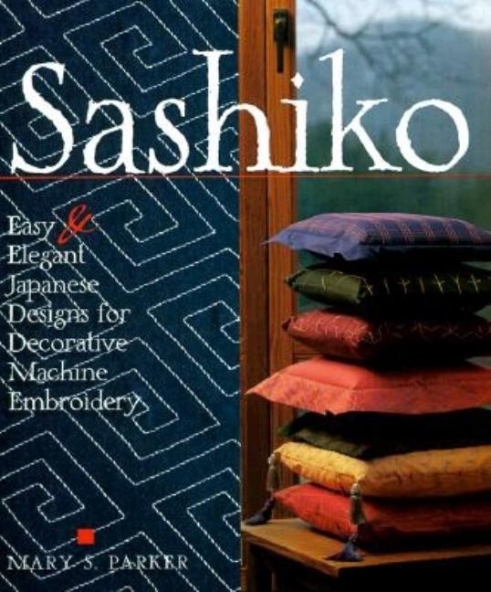 Item #273076 Sashiko: Easy & Elegant Designs for Decorative Machine Embroidery. Mary S. Parker