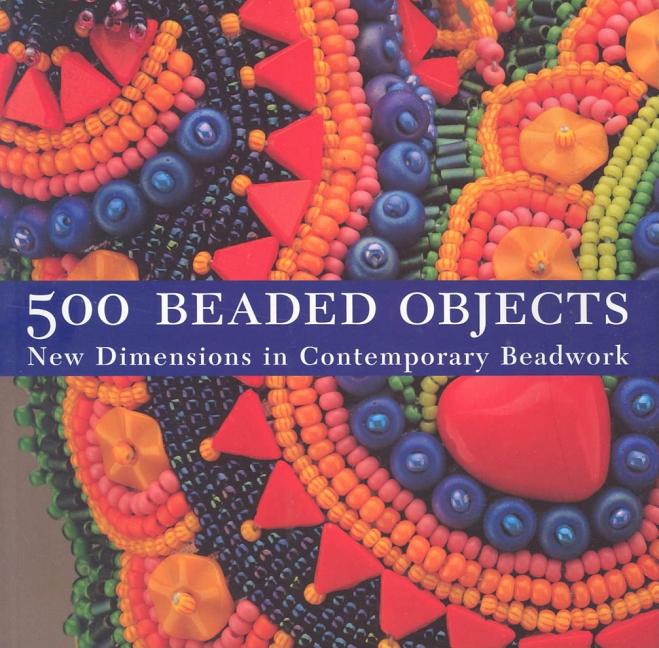 Item #273367 500 Beaded Objects: New Dimensions in Contemporary Beadwork. Terry Krautwurst