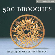 Item #1000533 500 Brooches: Inspiring Adornments for the Body [A Lark Jewelry Book