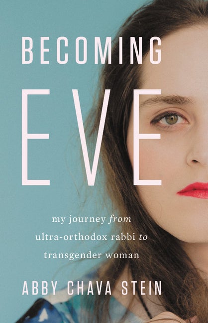 Item #1046932 Becoming Eve: My Journey from Ultra-Orthodox Rabbi to Transgender Woman. Abby Stein