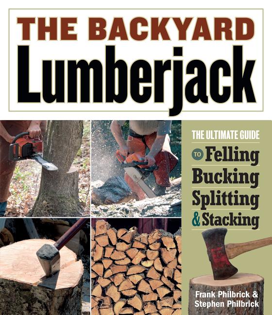 Item #274603 The Backyard Lumberjack. Frank Philbrick, Stephen Philbrick