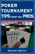 Item #1002809 Poker Tournament Tips from the Pros: How to Win Low-Limit Poker Tournaments. Shane...