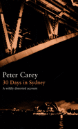 Item #1030609 30 Days in Sydney: A Wildly Distorted Account. Peter Carey