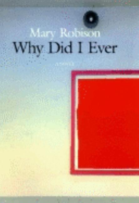 Item #263338 Why Did I Ever: A Novel. Mary Robison