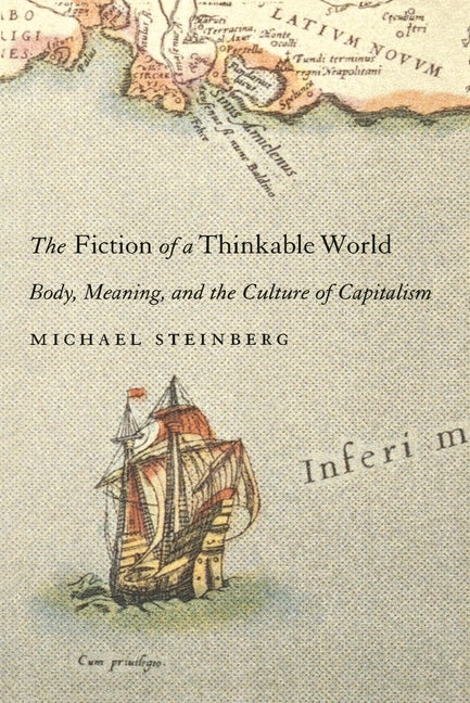 Item #277897 The Fiction of a Thinkable World: Body, Meaning, and the Culture of Capitalism....