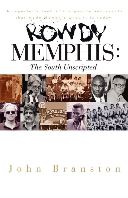 Item #227340 Rowdy Memphis: The South Unscripted. John Branston