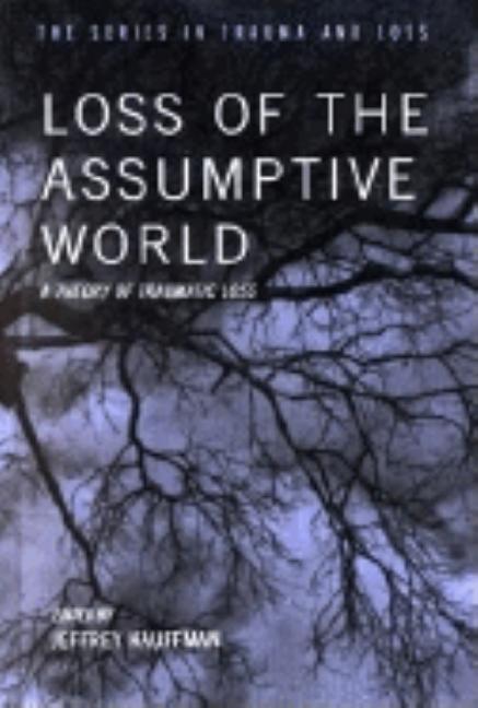 Item #272264 Loss of the Assumptive World (Series in Trauma and Loss). Jeffrey Kauffman