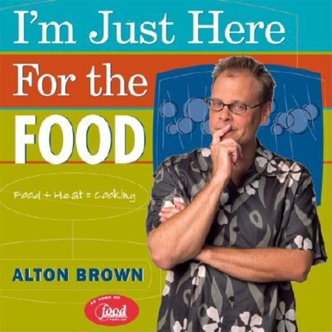 Item #275357 I'm Just Here for the Food: Food + Heat = Cooking [SIGNED]. Alton Brown