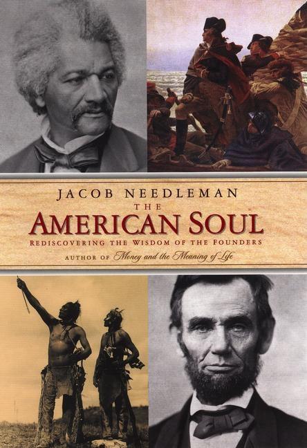 Item #221602 The American Soul: Rediscovering the Wisdom of the Founders. Jacob Needleman