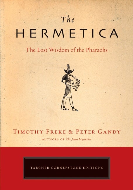 Item #227567 The Hermetica: The Lost Wisdom of the Pharaohs. Timothy Freke, Peter, Gandy
