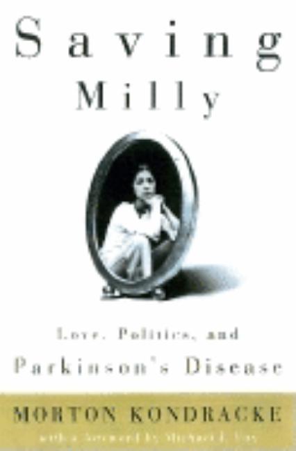Item #273226 Saving Milly: Love, Politics, and Parkinson's Disease. Morton Kondracke