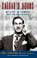 Item #201827 Caesar's Hours: My Life in Comedy, With Love and Laughter. Sid Caesar, Eddy W.,...