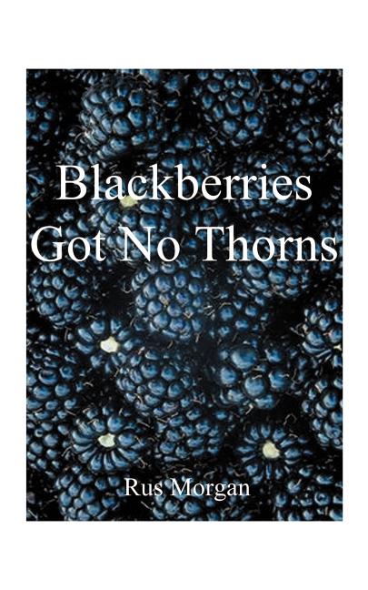 Item #173432 Blackberries Got No Thorns. Rus Morgan