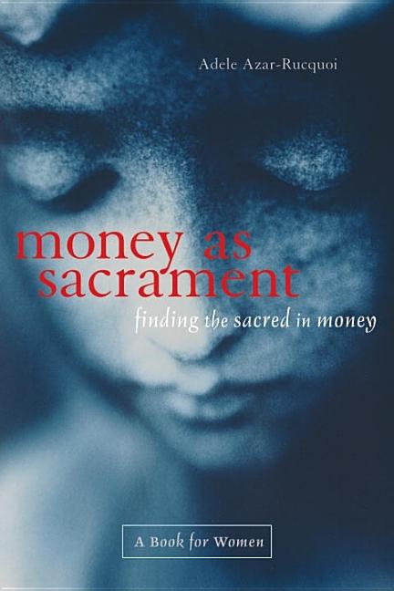 Item #143681 Money As Sacrament: Finding the Sacred in Money. Adele Azar-Rucquoi