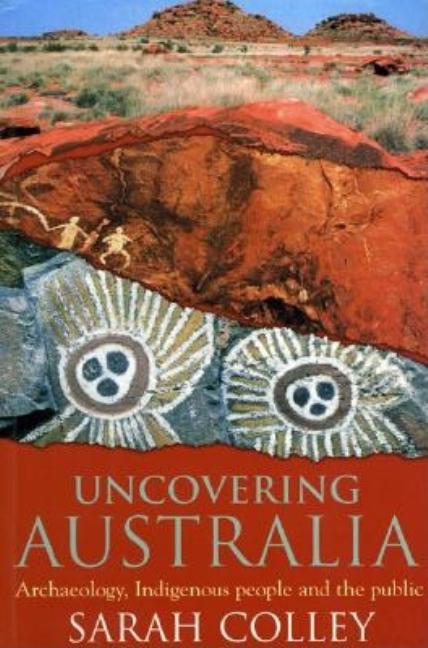 Item #259154 Uncovering Australia: Archaeology, Indigenous People and the Public. Sarah Colley