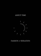 Item #1045040 About Time: Fashion and Duration. Andrew Bolton, Amanda, Garfinkel, Jessica, Regan,...