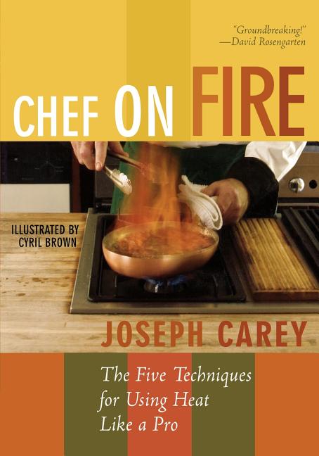 Item #276487 Chef on Fire: The Five Techniques for Using Heat Like a Pro [SIGNED]. Joseph Carey